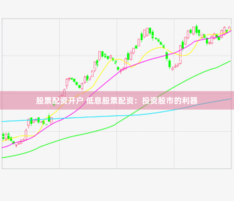 股票配资开户 低息股票配资：投资股市的利器