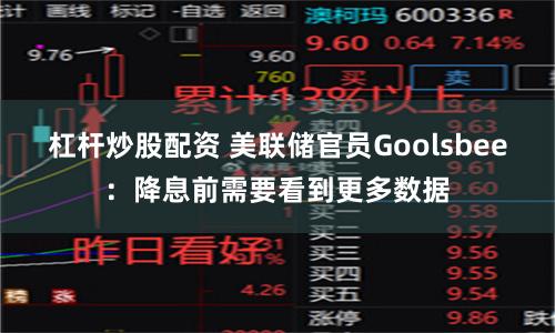 杠杆炒股配资 美联储官员Goolsbee：降息前需要看到更多数据
