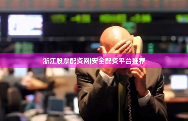 浙江股票配资网|安全配资平台推荐