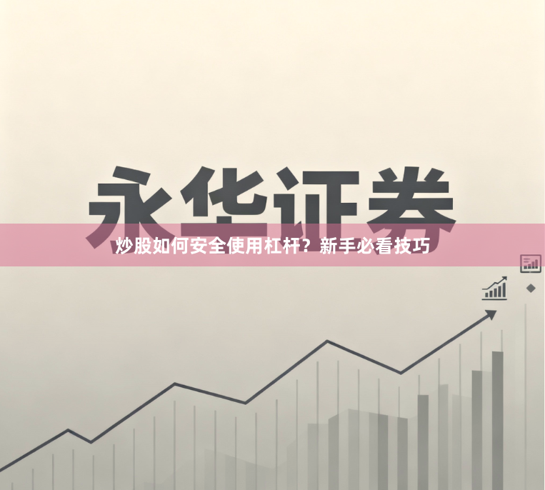 炒股如何安全使用杠杆?新手必看技巧